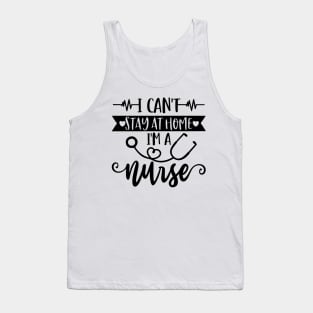 I Can't Stay At Home I'm A Nurse - Nurse Gifts Tank Top